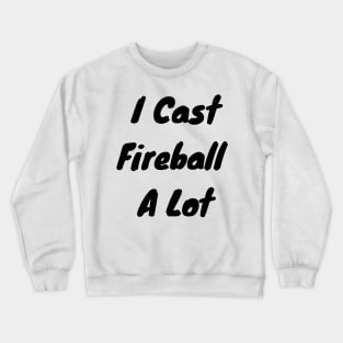 I cast fireball a lot Crewneck Sweatshirt